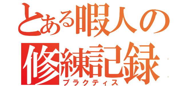 とある暇人の修練記録（プラクティス）