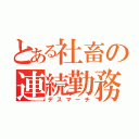 とある社畜の連続勤務（デスマーチ）