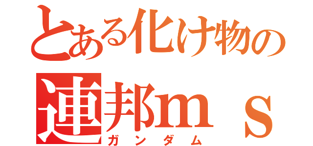 とある化け物の連邦ｍｓ（ガンダム）