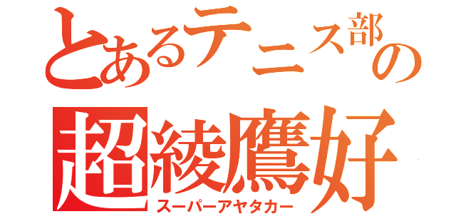 とあるテニス部の超綾鷹好き（スーパーアヤタカー）