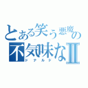 とある笑う悪魔の不気味な笑みⅡ（ドナルド）