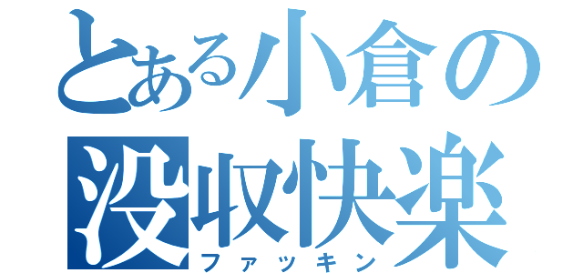 とある小倉の没収快楽（ファッキン）