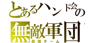 とあるハンド会の無敵軍団（最強チーム）