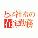 とある社畜の在宅勤務（テレワーク）