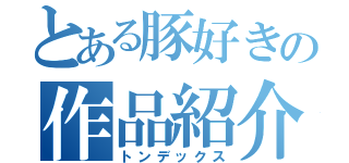 とある豚好きの作品紹介（トンデックス）