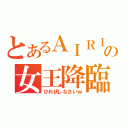 とあるＡＩＲＩの女王降臨（ひれ伏しなさいｗ）