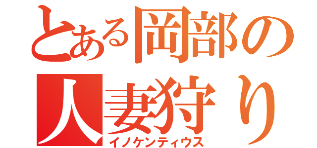 とある岡部の人妻狩り王（イノケンティウス）