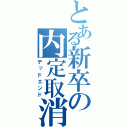 とある新卒の内定取消（デッドエンド）