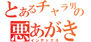 とあるチャラ男の悪あがき（インデックス）