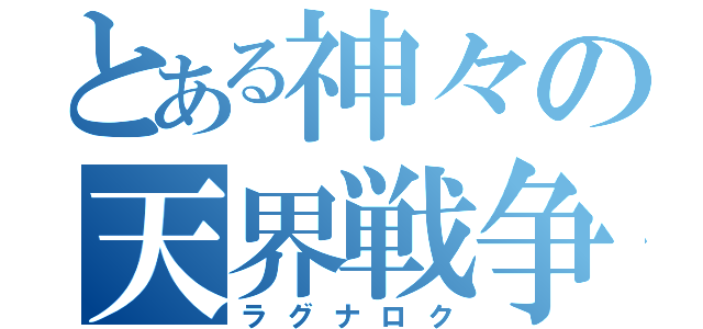 とある神々の天界戦争（ラグナロク）