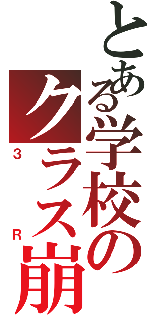 とある学校のクラス崩壊（３Ｒ）