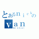 とあるｎｉｃｋのｖａｎ（Ｇｉｎｋｅｌ）