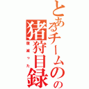 とあるチームのの猪狩目録（腹減った）