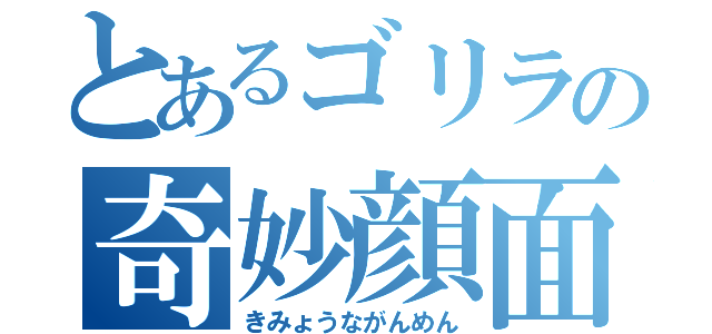 とあるゴリラの奇妙顔面（きみょうながんめん）