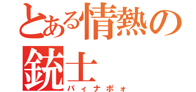 とある情熱の銃士（パィナポォ）