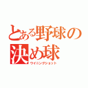 とある野球の決め球（ウイニングショット）