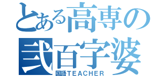 とある高専の弐百字婆（国語ＴＥＡＣＨＥＲ）