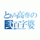 とある高専の弐百字婆（国語ＴＥＡＣＨＥＲ）