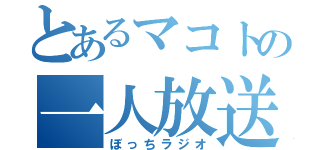 とあるマコトの一人放送（ぼっちラジオ）