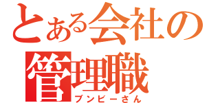 とある会社の管理職（ブンビーさん）