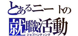 とあるニートの就職活動（ジョブハンティング）