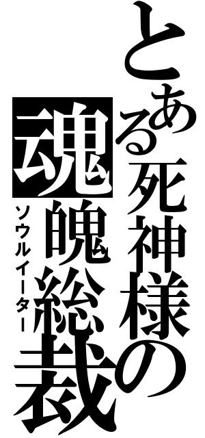 とある死神様の魂魄総裁（ソウルイーター）