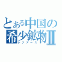 とある中国の希少鉱物Ⅱ（レアアース）