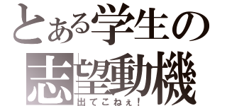 とある学生の志望動機（出てこねぇ！）