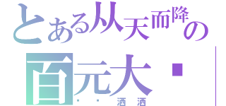 とある从天而降の百元大钞（飘飘洒洒）