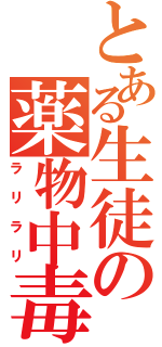 とある生徒の薬物中毒（ラリラリ）