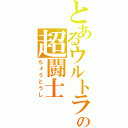 とあるウルトラの超闘士（ちょうとうし）