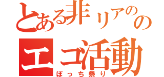 とある非リアののエコ活動（ぼっち祭り）