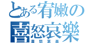 とある宥嫩の喜怒哀樂（喜怒哀楽）