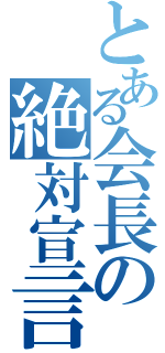 とある会長の絶対宣言（）