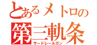 とあるメトロの第三軌条（サードレールガン）