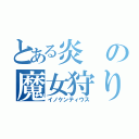 とある炎の魔女狩りの王（イノケンティウス）