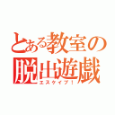 とある教室の脱出遊戯（エスケイプ！）