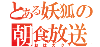 とある妖狐の朝食放送（おはガク）