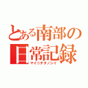 とある南部の日常記録（マイニチタノシイ）