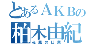 とあるＡＫＢの柏木由紀（夜風の仕業）