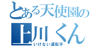 とある天使園の上川くん（いけない運転手）