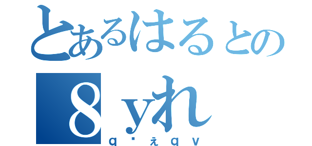 とあるはるとの８ｙれ（ｑゔぇｑｖ）