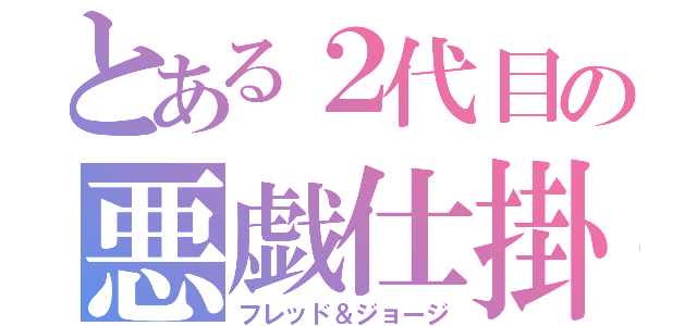 とある２代目の悪戯仕掛け人（フレッド＆ジョージ）