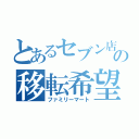 とあるセブン店員の移転希望（ファミリーマート）