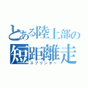 とある陸上部の短距離走者（スプリンター）