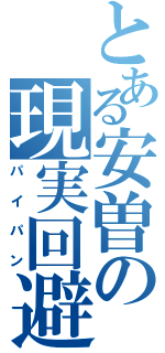 とある安曽の現実回避（パイパン）