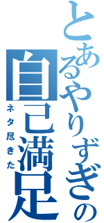 とあるやりずぎの自己満足（ネタ尽きた）