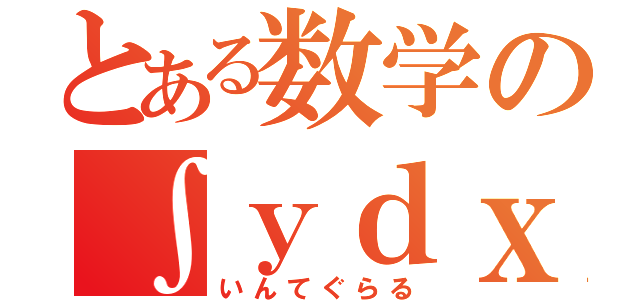 とある数学の∫ｙｄｘ（いんてぐらる）