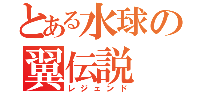 とある水球の翼伝説（レジェンド）