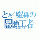 とある魔轟の最強王者（ワンショットキル）